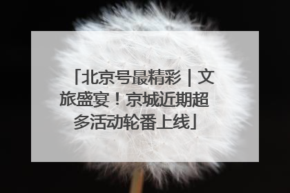 北京号最精彩｜文旅盛宴！京城近期超多活动轮番上线